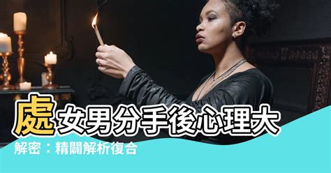 處女男分手|【處女男分手】處女男分手邊緣？洞悉細膩心思，掌握復合契機